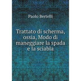 

Книга Trattato di scherma, ossia, Modo di maneggiare la spada e la sciabla