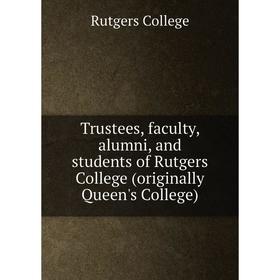 

Книга Trustees, faculty, alumni, and students of Rutgers College (originally Queen's College)