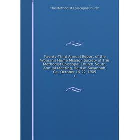 

Книга Twenty-Third Annual Report of the Woman's Home Mission Society of The Methodist Episcopal Church, South, Annual Meeting, Held at Savannah, Ga.,