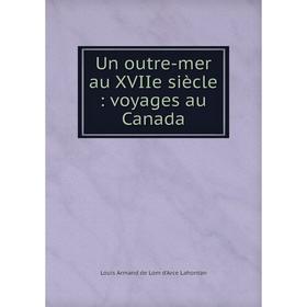 

Книга Un outre-mer au XVIIe siècle: voyages au Canada