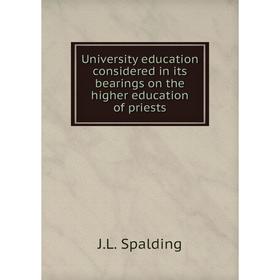 

Книга University education considered in its bearings on the higher education of priests