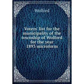 

Книга Voters' list for the municipality of the township of Wolford for the year 1893 microform