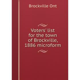 

Книга Voters' list for the town of Brockville, 1886 microform