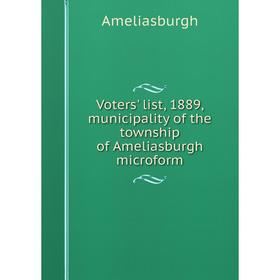 

Книга Voters' list, 1889, municipality of the township of Ameliasburgh microform