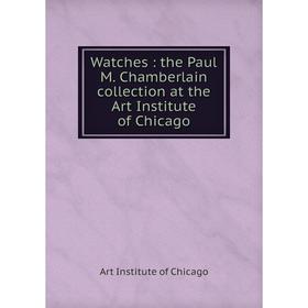 

Книга Watches: the Paul M. Chamberlain collection at the Art Institute of Chicago