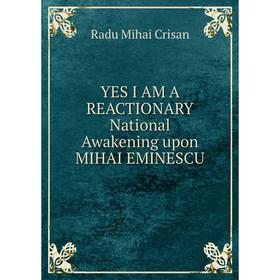 

Книга YES I AM A REACTIONARY National Awakening upon MIHAI EMINESCU