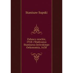 

Книга Zabawy orackie, 1918 i Wadysawa Stanisawa Jeowskiego Oekonomia, 1638