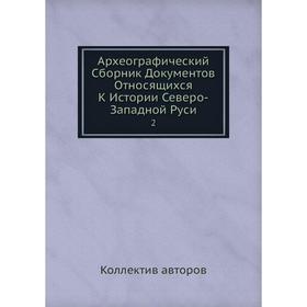

Археографический Сборник Документов Относящихся К Истории Северо-Западной Руси 2