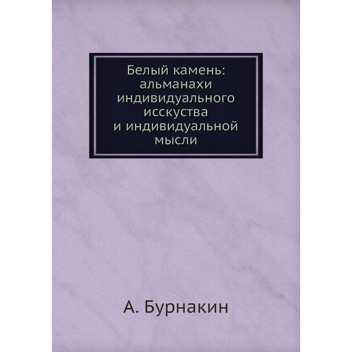 Белый камень: альманахи индивидуального исскуства и индивидуальной мысли