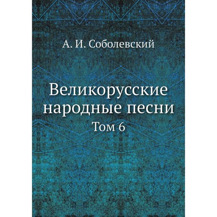 Великорусские народные песни Том 6