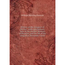 

Книга History of the conquest of Mexico: with a preliminary view of the ancient Mexican civilization, and the life of the conqueror, Hernando Cortés 1