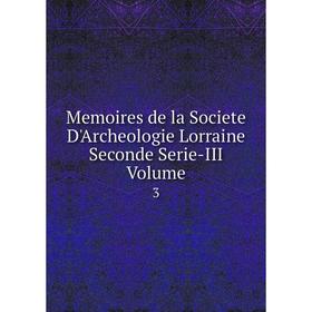 

Книга Memoires de la Societe D'Archeologie Lorraine Seconde Serie-III Volume 3