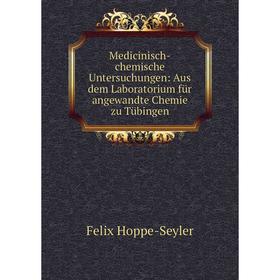 

Книга Medicinisch-chemische Untersuchungen: Aus dem Laboratorium für angewandte Chemie zu Tübingen