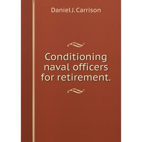 

Книга Conditioning naval officers for retirement.