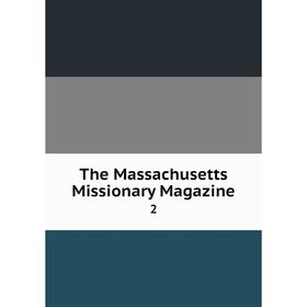 

Книга The Massachusetts Missionary Magazine 2