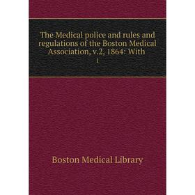 

Книга The Medical police and rules and regulations of the Boston Medical Association, v.2, 1864: With. 1