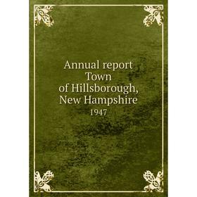 

Книга Annual report Town of Hillsborough, New Hampshire 1947