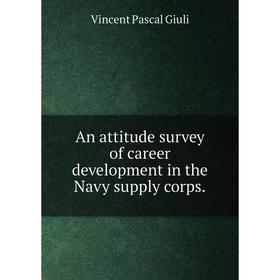 

Книга An attitude survey of career development in the Navy supply corps.