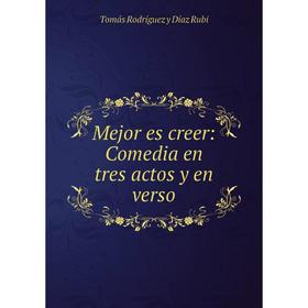 

Книга Mejor es creer: Comedia en tres actos y en verso