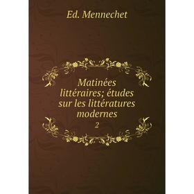 

Книга Matinées littéraires; études sur les littératures modernes 2