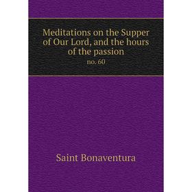 

Книга Meditations on the Supper of Our Lord, and the hours of the passion no. 60
