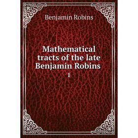 

Книга Mathematical tracts of the late Benjamin Robins 1