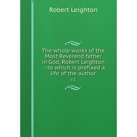 

Книга The whole works of the Most Reverend father in God, Robert Leighton.: to which is prefixed a life of the author v.1