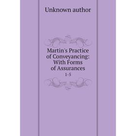 

Книга Martin's Practice of Conveyancing: With Forms of Assurances 1-5