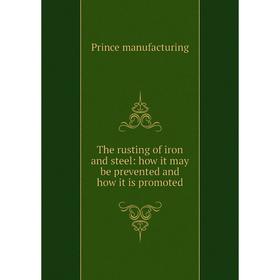 

Книга The rusting of iron and steel: how it may be prevented and how it is promoted