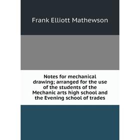 

Книга Notes for mechanical drawing; arranged for the use of the students of the Mechanic arts high school and the Evening school of trades