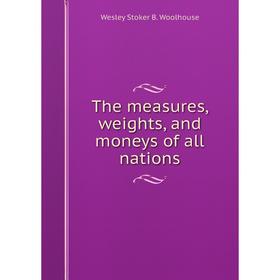 

Книга The measures, weights, and moneys of all nations