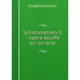 

Книга Schahabaham II: opéra bouffe en un acte