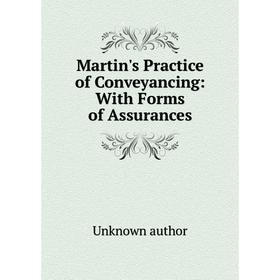 

Книга Martin's Practice of Conveyancing: With Forms of Assurances