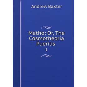 

Книга Matho; Or, The Cosmotheoria Puerilis. 1