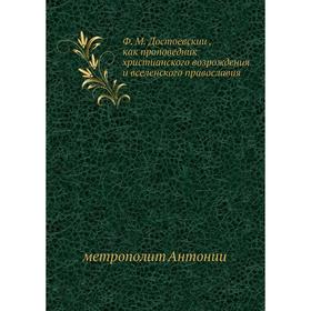 

Ф. М. Достоевский, как проповедник христианского возрождения и вселенского православия