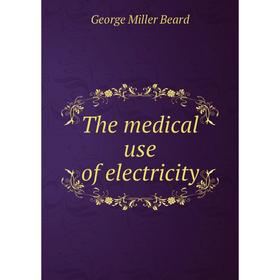 

Книга The medical use of electricity