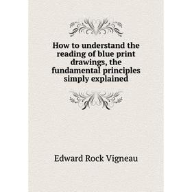 

Книга How to understand the reading of blue print drawings, the fundamental principles simply explained