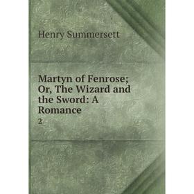 

Книга Martyn of Fenrose; Or, The Wizard and the Sword: A Romance 2