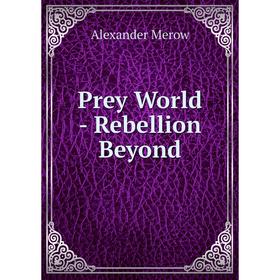 

Книга Prey World - Rebellion Beyond
