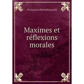 

Книга Maximes et réflexions morales