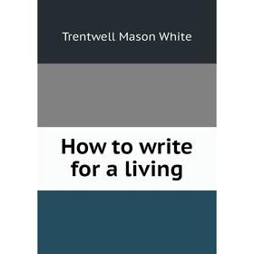 

Книга How to write for a living