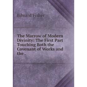 

Книга The Marrow of Modern Divinity: The First Part Touching Both the Covenant of Works and the.