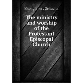 

Книга The ministry and worship of the Protestant Episcopal Church
