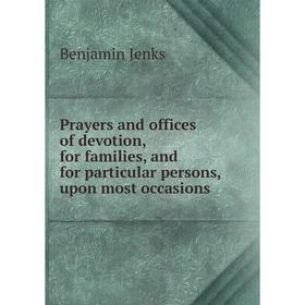 

Книга Prayers and offices of devotion, for families, and for particular persons, upon most occasions