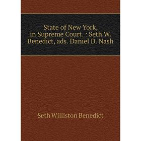 

Книга State of New York, in Supreme Court.: Seth W. Benedict, ads. Daniel D. Nash