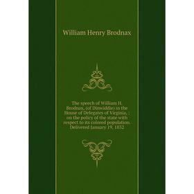 

Книга The speech of William H. Brodnax, (of Dinwiddie) in the House of Delegates of Virginia,: on the policy of the state with respect to its colored