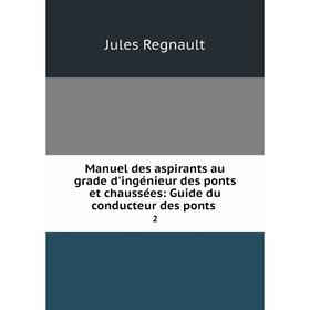 

Книга Manuel des aspirants au grade d'ingénieur des ponts et chaussées: Guide du conducteur des ponts. 2