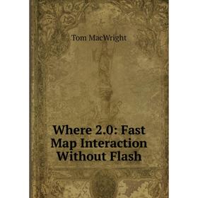 

Книга Where 2.0: Fast Map Interaction Without Flash