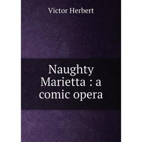 

Книга Naughty Marietta: a comic opera