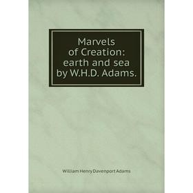 

Книга Marvels of Creation: earth and sea by W.H.D. Adams.